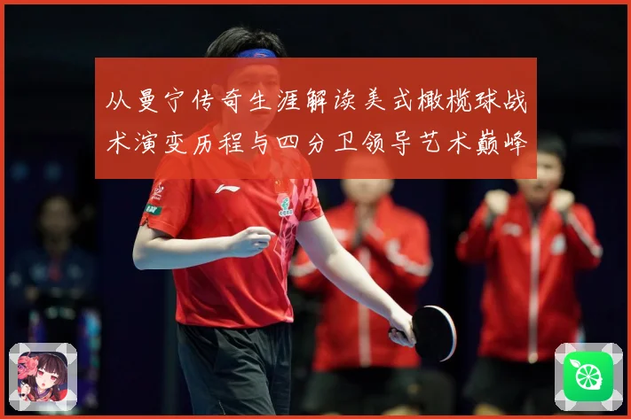 从曼宁传奇生涯解读美式橄榄球战术演变历程与四分卫领导艺术巅峰之路