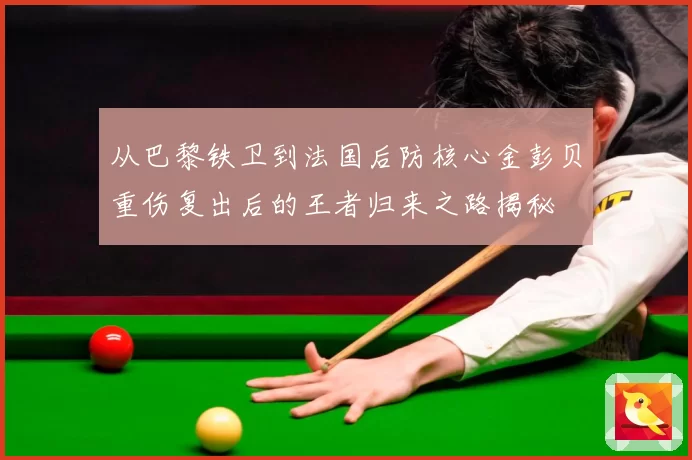 从巴黎铁卫到法国后防核心金彭贝重伤复出后的王者归来之路揭秘