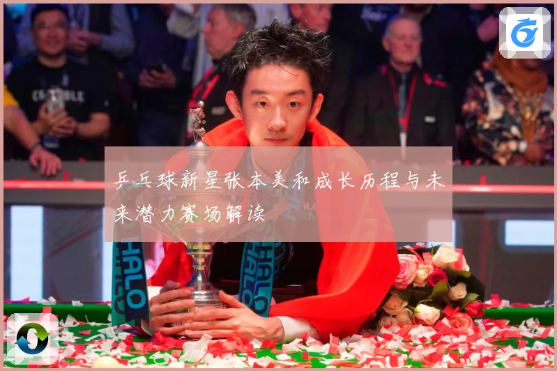 乒乓球新星张本美和成长历程与未来潜力赛场解读