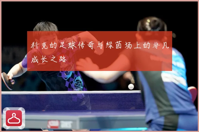 科克的足球传奇与绿茵场上的非凡成长之路