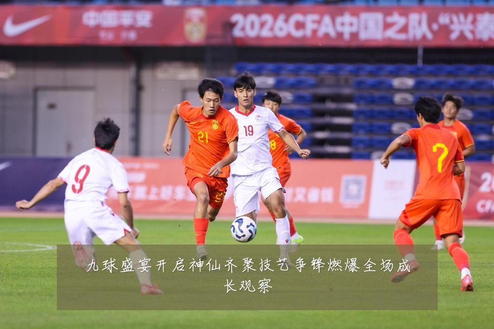 九球盛宴开启神仙齐聚技艺争锋燃爆全场成长观察