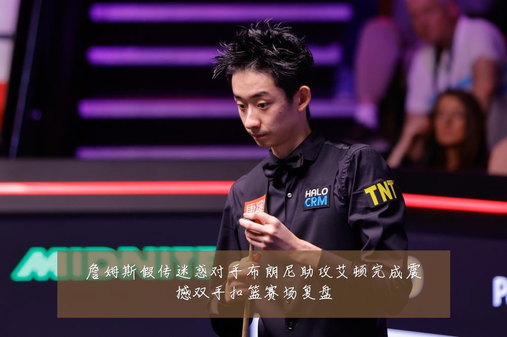 詹姆斯假传迷惑对手布朗尼助攻艾顿完成震撼双手扣篮赛场复盘